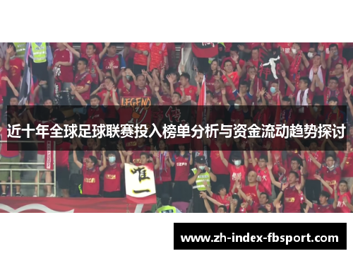 近十年全球足球联赛投入榜单分析与资金流动趋势探讨