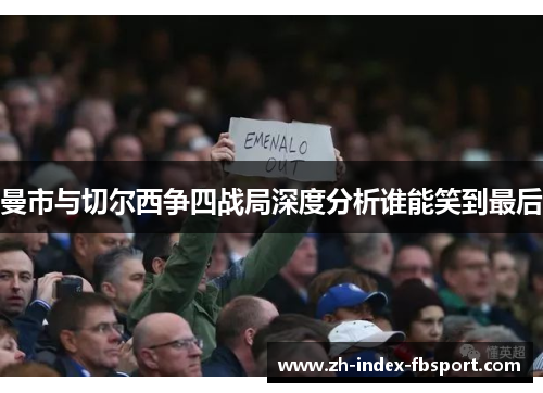 曼市与切尔西争四战局深度分析谁能笑到最后