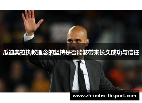 瓜迪奥拉执教理念的坚持是否能够带来长久成功与信任