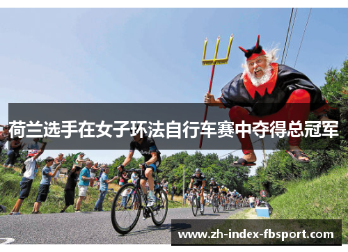 荷兰选手在女子环法自行车赛中夺得总冠军