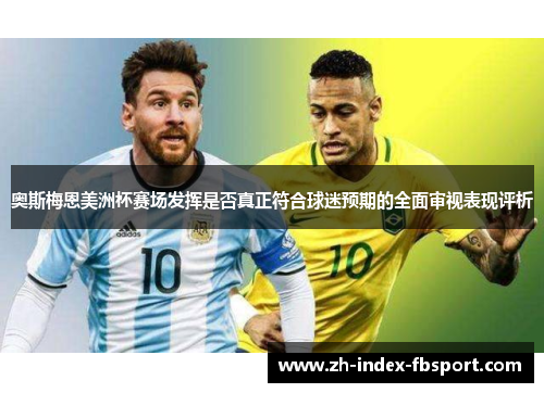 奥斯梅恩美洲杯赛场发挥是否真正符合球迷预期的全面审视表现评析