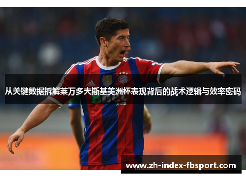 从关键数据拆解莱万多夫斯基美洲杯表现背后的战术逻辑与效率密码