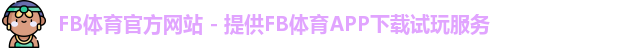 FB体育官方网站 - 提供FB体育APP下载试玩服务